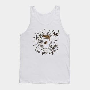 Okay! But First Coffee Tank Top